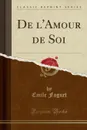 De l.Amour de Soi (Classic Reprint) - Emile Faguet