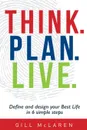 Think. Plan. Live. Define and design your Best Life in 6 simple steps - Gill McLaren