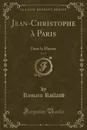 Jean-Christophe a Paris, Vol. 3. Dans la Maison (Classic Reprint) - Romain Rolland