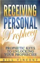 Receiving Personal Prophecy. Prophetic Keys to Unlocking Your Prophecies - Bill Vincent