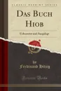 Das Buch Hiob. Uebersetzt und Ausgelegt (Classic Reprint) - Ferdinand Hitzig