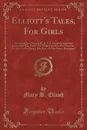 Elliott.s Tales, For Girls. Translated Into French, By A. F. E. Lepee; Containing Beauty But Skin Deep; The White Chicken; The Contrast, Or How To Be Happy; Idle Ann, Or The Dunce Reclaimed (Classic Reprint) - Mary B. Elliott