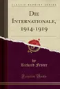 Die Internationale, 1914-1919 (Classic Reprint) - Richard Fester