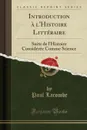 Introduction a l.Histoire Litteraire. Suite de l.Histoire Consideree Comme Science (Classic Reprint) - Paul Lacombe