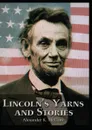 Lincoln.s Yarns and Stories, - Alexander K. McClure