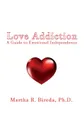 Love Addiction. A Guide to Emotional Independence - Ph.D. Martha R. Bireda