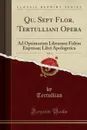 Qu. Sept Flor. Tertulliani Opera, Vol. 1. Ad Optimorum Librorum Fidem Expressa; Libri Apologetica (Classic Reprint) - Tertullian Tertullian