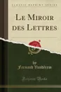 Le Miroir des Lettres (Classic Reprint) - Fernand Vandérem