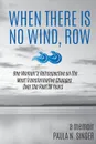 When There Is No Wind, Row. One Woman.s Retrospective on the Most Transformative Changes Over the Past 50 Years - Paula N. Singer