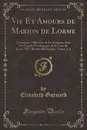 Vie Et Amours de Marion de Lorme. Contenant, l.Histoire de Ses Liaisons Avec les Grands Personnages de la Cour de Louis XIV; Roman Historique; Tomes 1-2 (Classic Reprint) - Elisabeth Guénard