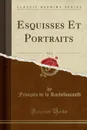 Esquisses Et Portraits, Vol. 2 (Classic Reprint) - François de la Rochefoucauld