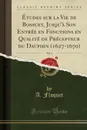 Etudes sur la Vie de Bossuet, Jusqu.a Son Entree en Fonctions en Qualite de Precepteur du Dauphin (1627-1670), Vol. 3 (Classic Reprint) - A. Floquet