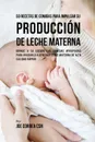 50 Recetas De Comidas Para Impulsar Su Produccion De Leche Materna. Brinde A Su Cuerpo Las Comidas Apropiadas Para Ayudarla a Generar Leche Materna De Alta Calidad Rapido - Joe Correa