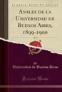 Anales de la Universidad de Buenos Aires, 1899-1900, Vol. 14 (Classic Reprint) - Universidad de Buenos Aires