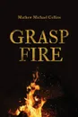 Grasp Fire - Mathew M Collins