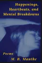 Happenings, Heartbeats, and Mental Breakdowns. Poems - M. B. Manthe