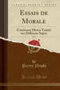 Essais de Morale, Vol. 5. Contenant Divers Traites sur Differens Sujets (Classic Reprint) - Pierre Nicole