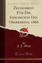 Zeitschrift Fur Die Geschichte Des Oberrheins, 1866, Vol. 19 (Classic Reprint) - F. J. Mone