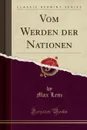 Vom Werden der Nationen (Classic Reprint) - Max Lenz