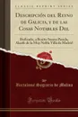 Descripcion del Reyno de Galicia, y de las Cosas Notables Del. Dedicado, a Benito Suarez Parada, Alarife de la Muy Noble Villa de Madrid (Classic Reprint) - Bartolomé Sagrario de Molina