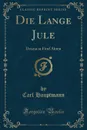 Die Lange Jule. Drama in Funf Akten (Classic Reprint) - Carl Hauptmann