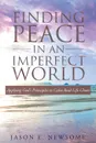 Finding Peace In An Imperfect World. Applying God.s Principles to Calm Real-Life Chaos - Jason E. Newsome