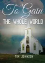 To Gain the Whole World - Tim Johnson