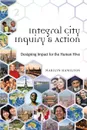 Integral City Inquiry . Action. Designing Impact for the Human Hive - Marilyn Hamilton