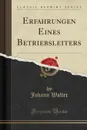 Erfahrungen Eines Betriebsleiters (Classic Reprint) - Johann Walter