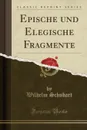 Epische und Elegische Fragmente (Classic Reprint) - Wilhelm Schubart