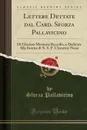 Lettere Dettate dal Card. Sforza Pallavicino. Di Gloriosa Memoria Raccolte, e Dedicate Alla Santita di N. S. P. Clemente Nono (Classic Reprint) - Sforza Pallavicino