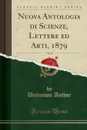 Nuova Antologia di Scienze, Lettere ed Arti, 1879, Vol. 45 (Classic Reprint) - Unknown Author