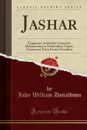 Jashar. Fragmenta Archetypa Carminum Hebraicorum in Masorethico Veteris Testamenti Textu Passim Tessellata (Classic Reprint) - John William Donaldson