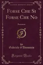 Forse Che Si Forse Che No. Romanzo (Classic Reprint) - Gabriele d'Annunzio
