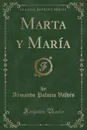 Marta y Maria (Classic Reprint) - Armando Palacio Valdés