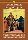 Trails West and Men Who Made Them - Edith Dorian, W.N. Wilson