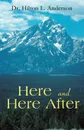 Here and Here After - Dr. Hilton L. Anderson