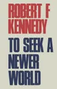 To Seek a Newer World - Robert F Kennedy, Sam Sloan