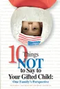 10 Things Not to Say to Your Gifted Child. One Family.s Perspective - Nancy N. Heilbronner, Jennifer Heilbronner Munoz, Sarah Heilbronner