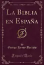 La Biblia en Espana, Vol. 1 (Classic Reprint) - George Henry Borrow