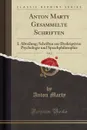 Anton Marty Gesammelte Schriften, Vol. 2. I. Abteilung; Schriften zur Deskriptiven Psychologie und Sprachphilosophie (Classic Reprint) - Anton Marty