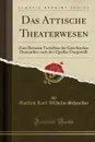 Das Attische Theaterwesen. Zum Besseren Verstehen der Griechischen Dramatiker nach den Quellen Dargestellt (Classic Reprint) - Gottlieb Karl Wilhelm Schneider