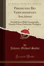 Predigten Bei Verschiedenen Anlassen, Vol. 1. Enthalt Jetzt Bloss Gesammelte, Einzeln Schon Gedruckte Predigten (Classic Reprint) - Johann Michael Sailer