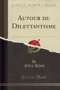 Autour du Dilettantisme (Classic Reprint) - Félix Klein