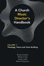 A Church Music Director.s Handbook. Volume 1: Theology, Vision and Team Building - Greg Cooper, Steve Crain, Andy Judd