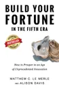 Build Your Fortune in the Fifth Era. How to Prosper in an Age of Unprecedented Innovation - Matthew C Le Merle, Davis Alison