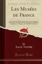 Les Musees de France. Paris; Guide Et Memento de l.Artiste Et du Voyageur, Faisant Suite aux Musees d.Italie, d.Espagne, d.Allemagne, d.Angleterre, de Belgique, de Hollande Et de Russie (Classic Reprint) - Louis Viardot