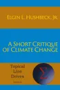 A Short Critique of Climate Change - Jr. Elgin L Hushbeck