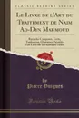 Le Livre de l.Art du Traitement de Najm Ad-Dyn Mahmoud. Remedes Composes, Texte, Traduction, Glossaires Precedes d.un Essai sur la Pharmacie Arabe (Classic Reprint) - Pierre Guigues