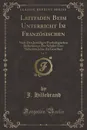 Leitfaden Beim Unterricht Im Franzosischen, Vol. 5. Nach Den Jeweiligen Psychologischen Bedurfnissen Der Schuler Vom Siebenten Jahre An Geordnet (Classic Reprint) - J. Hillebrand